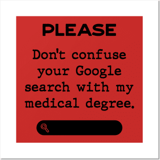 Please don't confuse your Google search with my medical degree Posters and Art